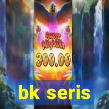 bk seris